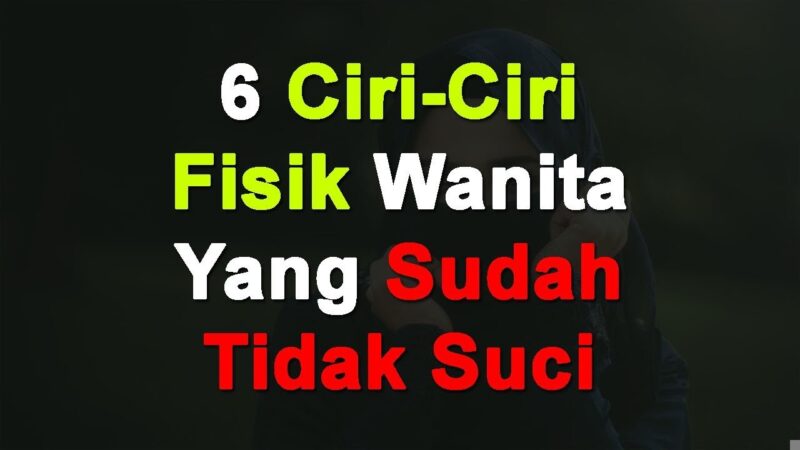 Ciri-Ciri Perempuan Yang Sudah Tidak Suci Menurut Islam